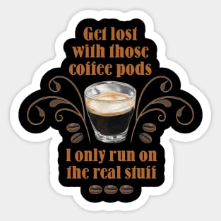 Get Lost with those Coffee Pods, I only run on the Real Stuff Sticker